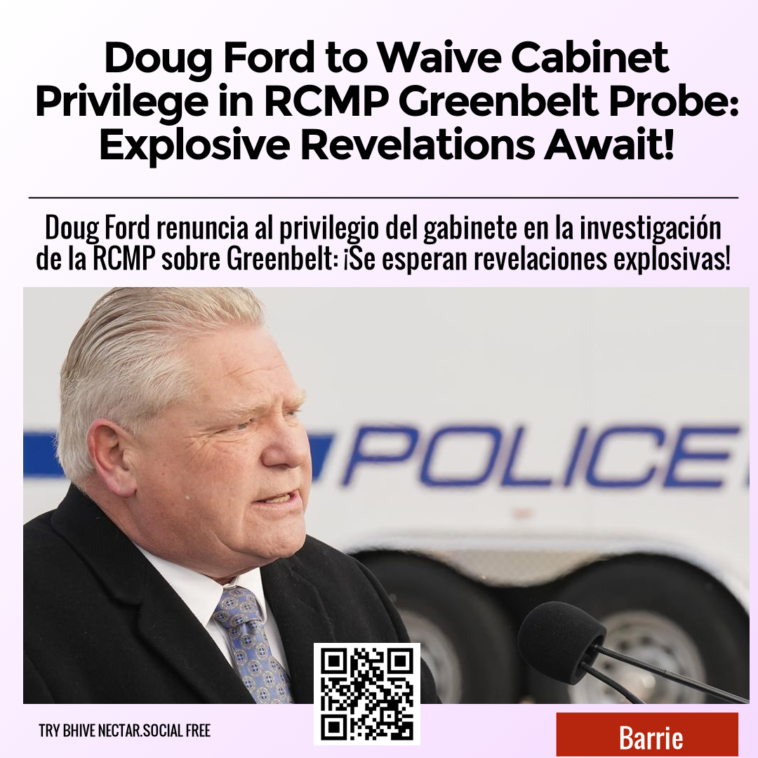 Doug Ford to Waive Cabinet Privilege in RCMP Greenbelt Probe: Explosive Revelations Await!