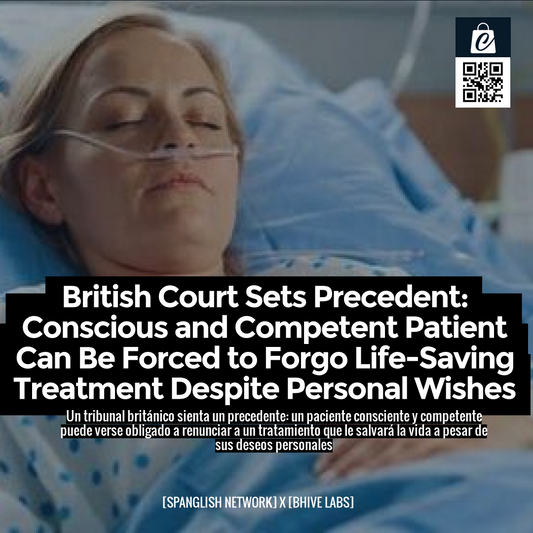British Court Sets Precedent: Conscious and Competent Patient Can Be Forced to Forgo Life-Saving Treatment Despite Personal Wishes