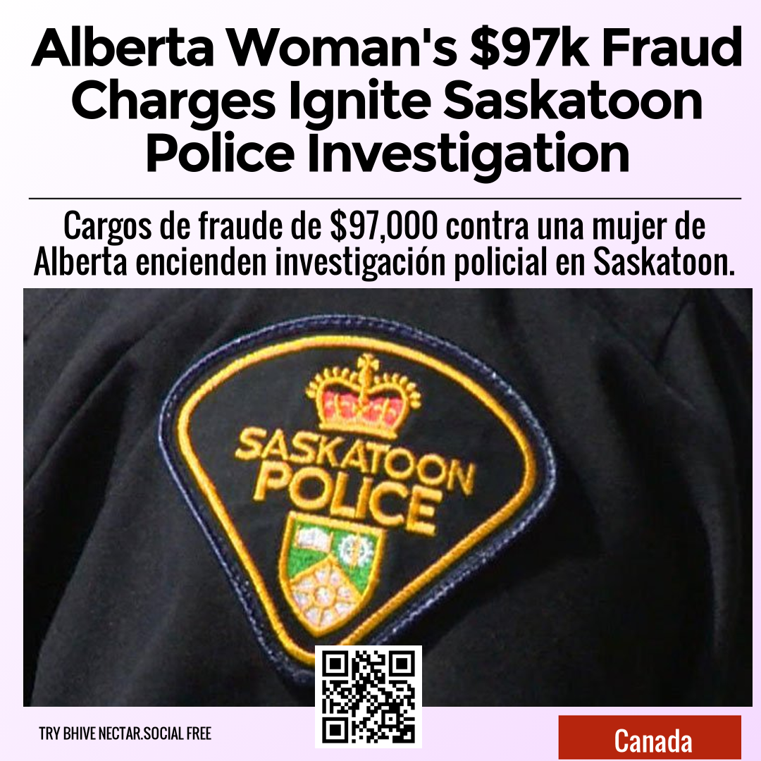 Alberta Woman's $97k Fraud Charges Ignite Saskatoon Police Investigation