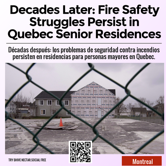 Decades Later: Fire Safety Struggles Persist in Quebec Senior Residences