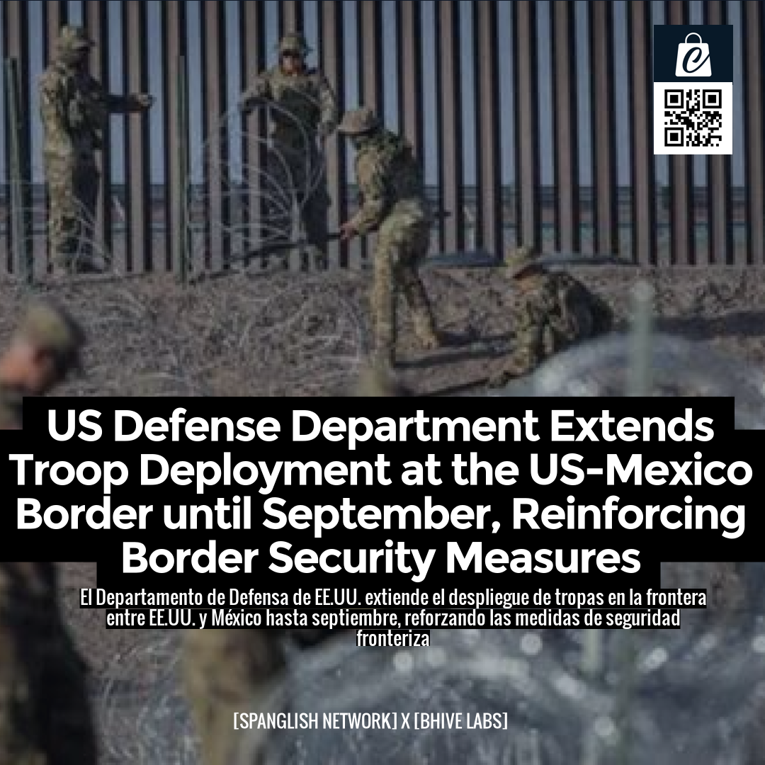 US Defense Department Extends Troop Deployment at the US-Mexico Border until September, Reinforcing Border Security Measures