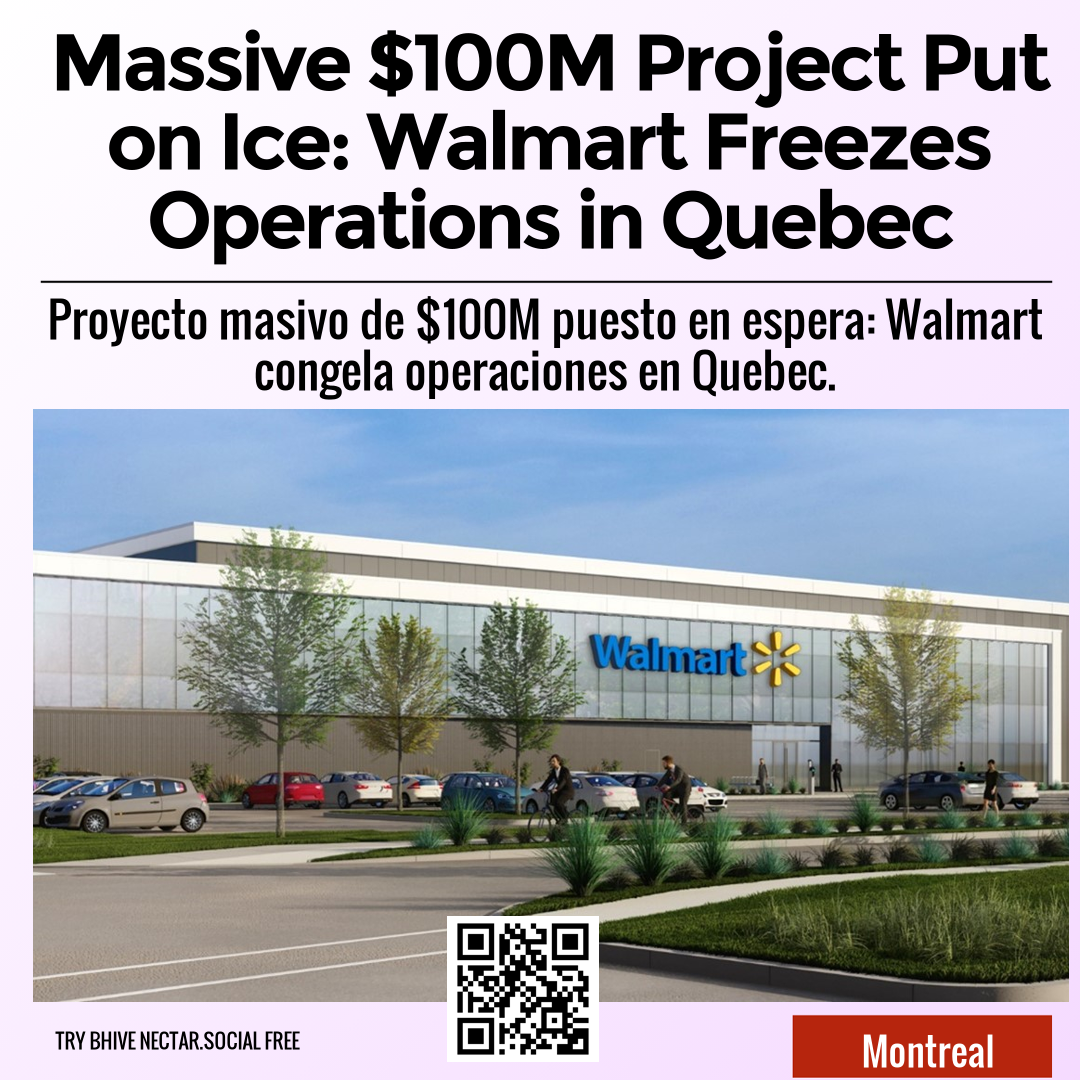 Massive $100M Project Put on Ice: Walmart Freezes Operations in Quebec