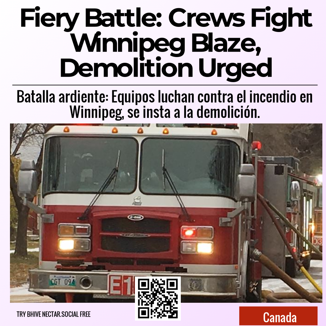 Fiery Battle: Crews Fight Winnipeg Blaze, Demolition Urged