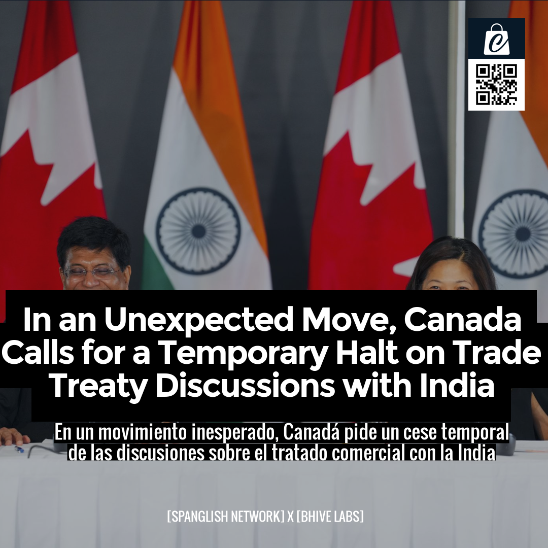 In an Unexpected Move, Canada Calls for a Temporary Halt on Trade Treaty Discussions with India