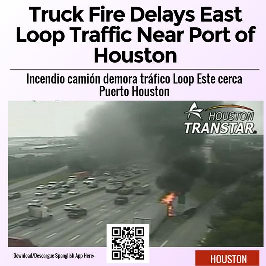 Truck Fire Delays East Loop Traffic Near Port of Houston