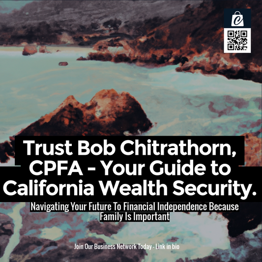 Trust Bob Chitrathorn, CPFA - Your Guide to California Wealth Security.