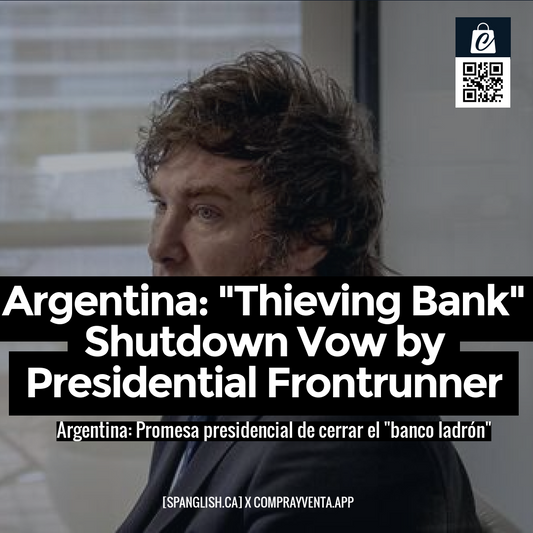 Argentina: "Thieving Bank" Shutdown Vow by Presidential Frontrunner