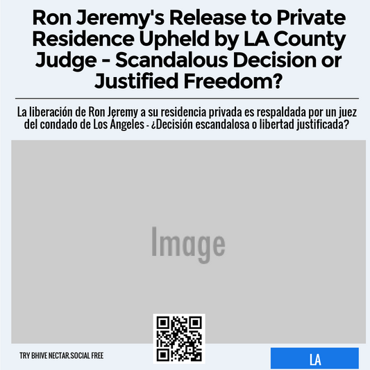 Ron Jeremy's Release to Private Residence Upheld by LA County Judge - Scandalous Decision or Justified Freedom?