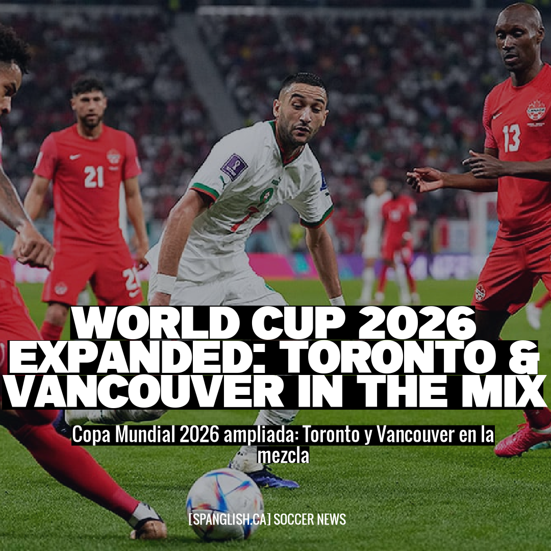 World Cup 2026 Expanded: Toronto & Vancouver In the Mix