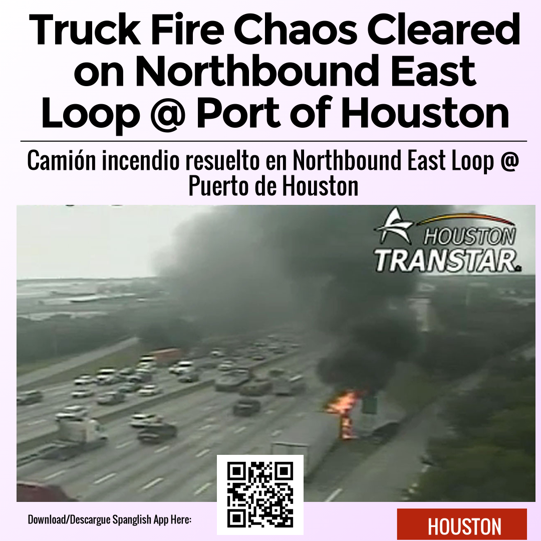 Truck Fire Chaos Cleared on Northbound East Loop @ Port of Houston