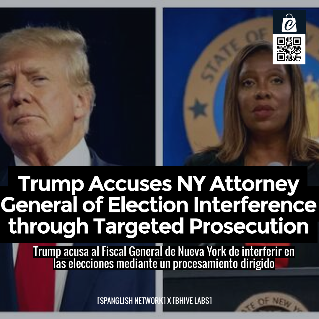 Trump Accuses NY Attorney General of Election Interference through Targeted Prosecution