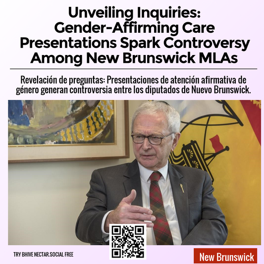 Unveiling Inquiries: Gender-Affirming Care Presentations Spark Controversy Among New Brunswick MLAs