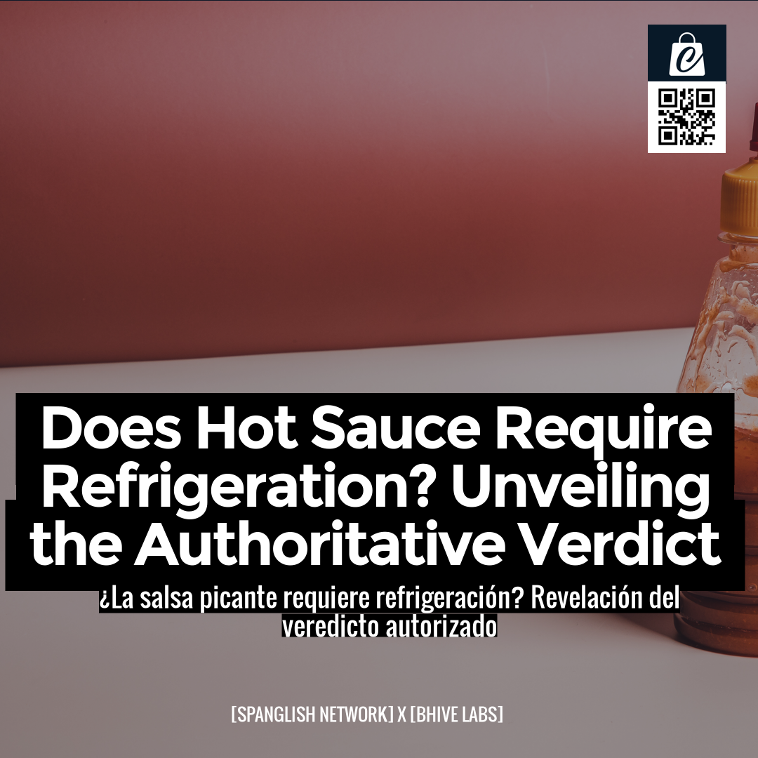 Does Hot Sauce Require Refrigeration? Unveiling the Authoritative Verdict