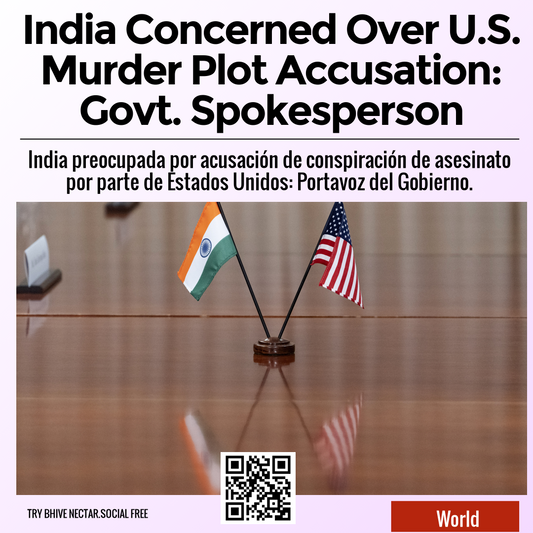 India Concerned Over U.S. Murder Plot Accusation: Govt. Spokesperson