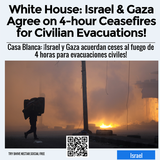 White House: Israel & Gaza Agree on 4-hour Ceasefires for Civilian Evacuations!