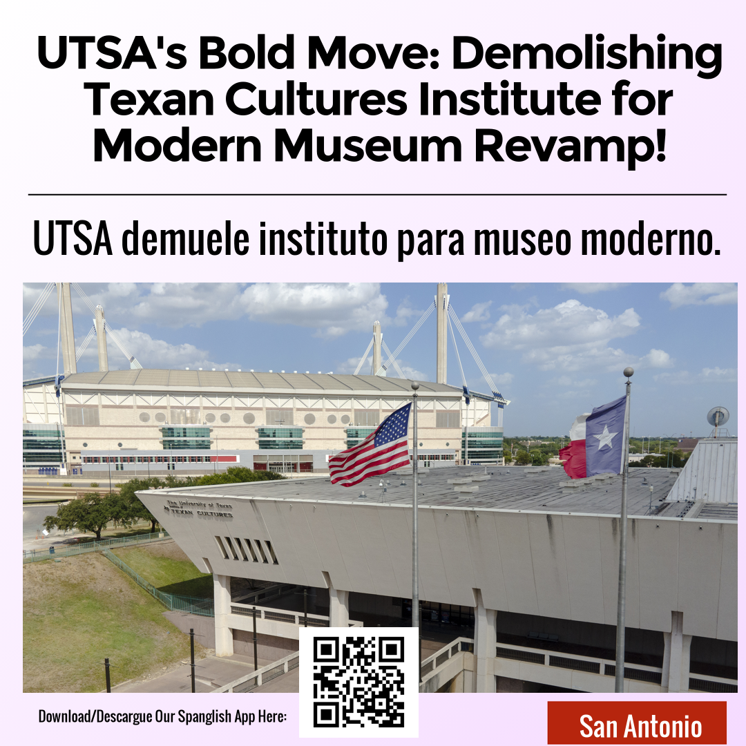 UTSA's Bold Move: Demolishing Texan Cultures Institute for Modern Museum Revamp!