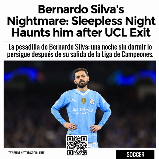 Bernardo Silva's Nightmare: Sleepless Night Haunts him after UCL Exit