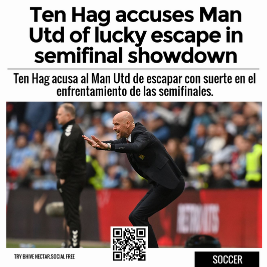 Ten Hag accuses Man Utd of lucky escape in semifinal showdown