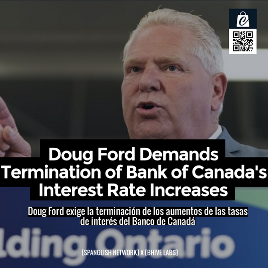 Doug Ford Demands Termination of Bank of Canada's Interest Rate Increases