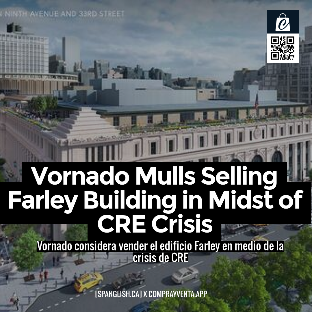 Vornado Mulls Selling Farley Building in Midst of CRE Crisis