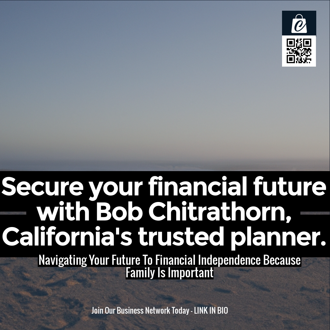 Secure your financial future with Bob Chitrathorn, California's trusted planner.