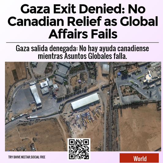 Gaza Exit Denied: No Canadian Relief as Global Affairs Fails